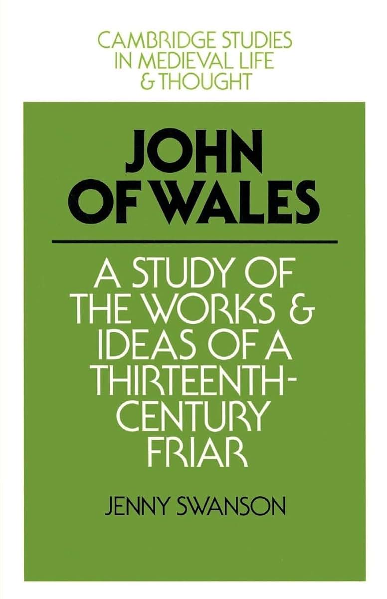 John of Wales: A Study of the Works and Ideas of a Thirteenth-Century Friar (Cambridge Studies in Medieval Life and Thought: Fourth Series, Series Number 10)