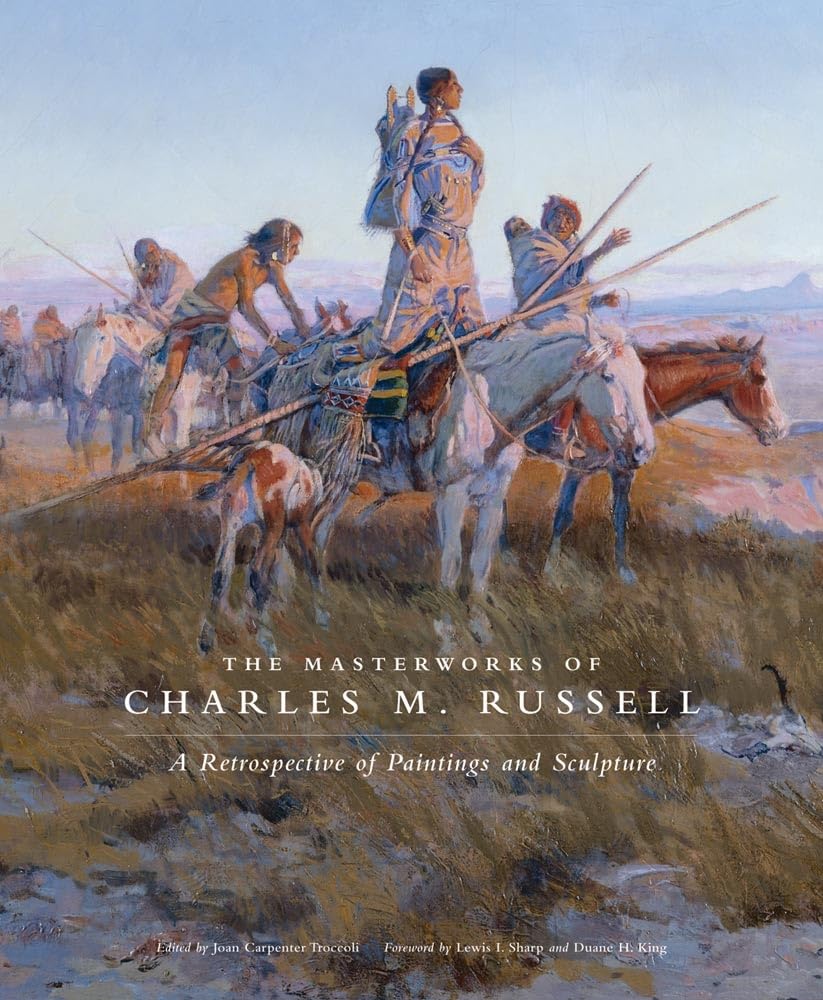 The Masterworks of Charles M. Russell: A Retrospective of Paintings and Sculpture (Volume 6) (The Charles M. Russell Center Series on Art and Photography of the American West)