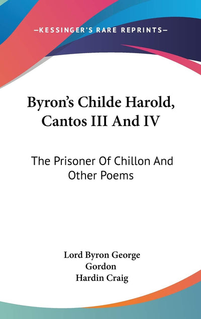 Byron's Childe Harold, Cantos III And IV: The Prisoner Of Chillon And Other Poems