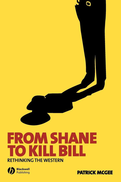 From Shane to Kill Bill: Rethinking the Western