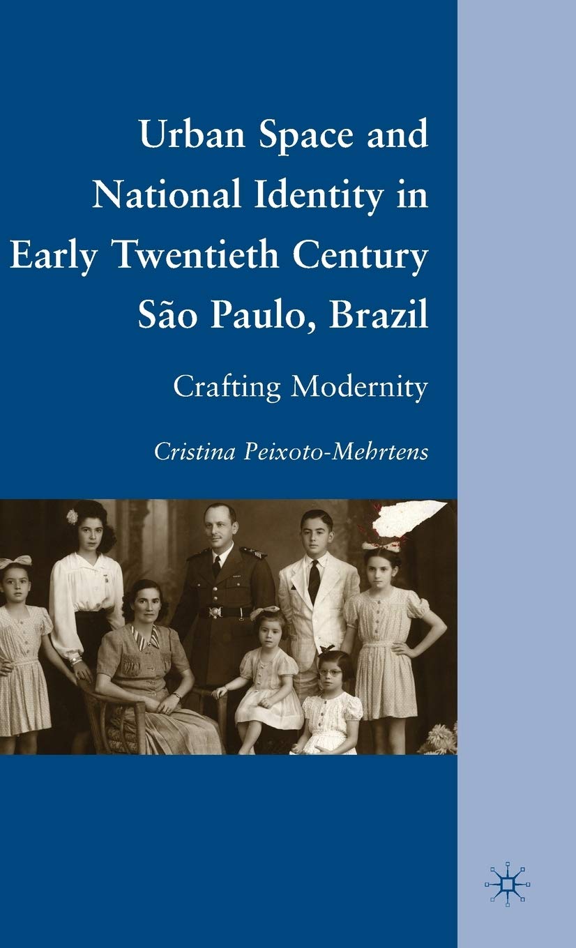 Urban Space and National Identity in Early Twentieth Century So Paulo, Brazil: Crafting Modernity