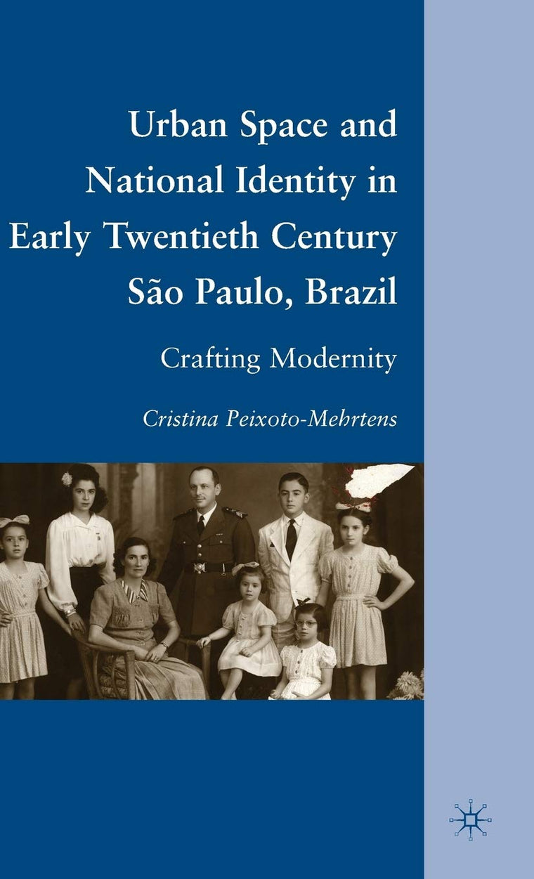 Urban Space and National Identity in Early Twentieth Century So Paulo, Brazil: Crafting Modernity