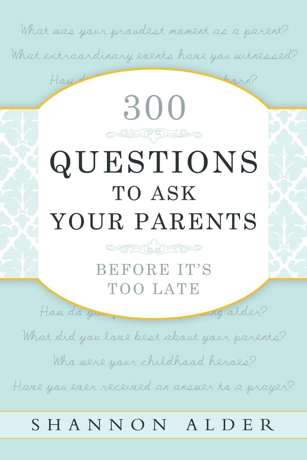 300 Questions to Ask Your Parents Before It's Too Late [Paperback] Shannon L. Alder