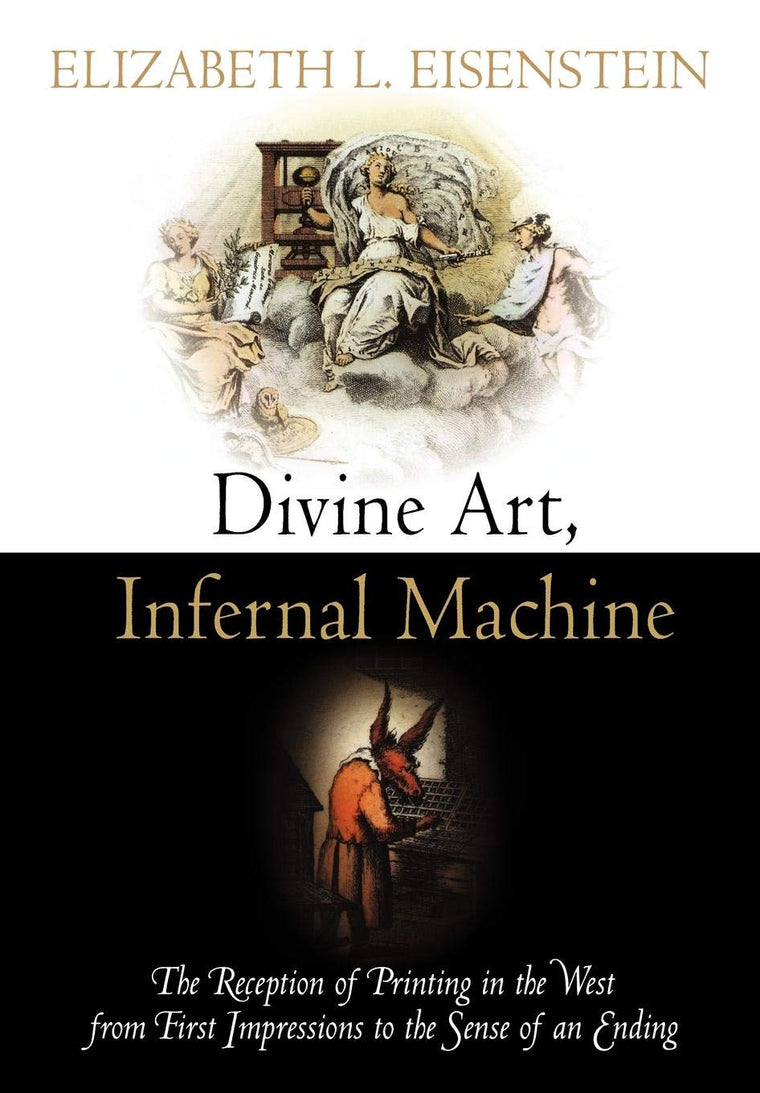 Divine Art, Infernal Machine: The Reception of Printing in the West from First Impressions to the Sense of an Ending (Material Texts)