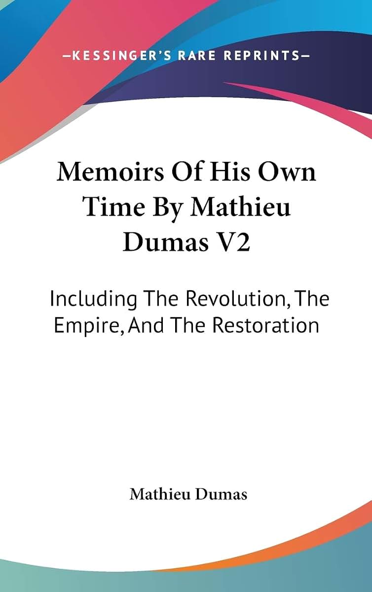 Memoirs Of His Own Time By Mathieu Dumas V2: Including The Revolution, The Empire, And The Restoration