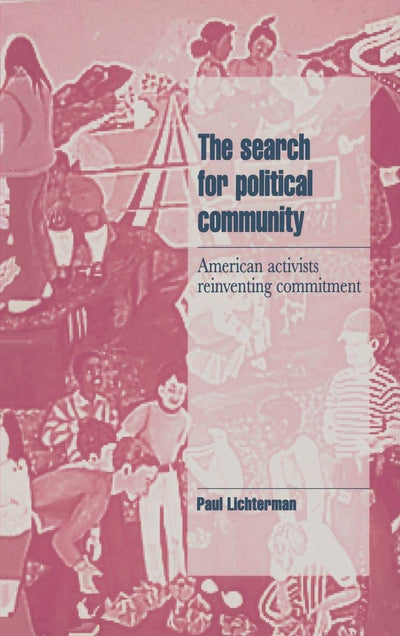 The Search for Political Community: American Activists Reinventing Commitment (Cambridge Cultural Social Studies)