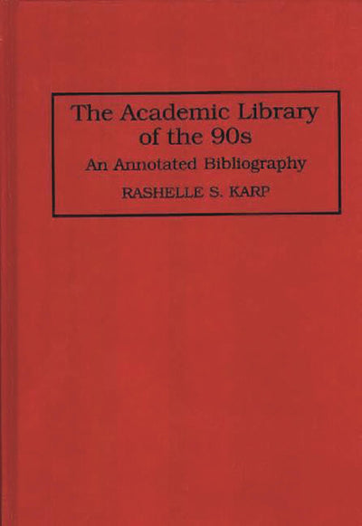 The Academic Library of the 90s: An Annotated Bibliography (Bibliographies and Indexes in Library and Information Science)