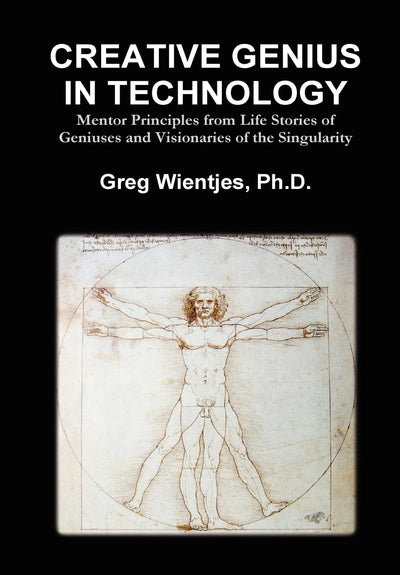Creative Genius in Technology: Mentor Principles from Life Stories of Geniuses and Visionaries of the Singularity