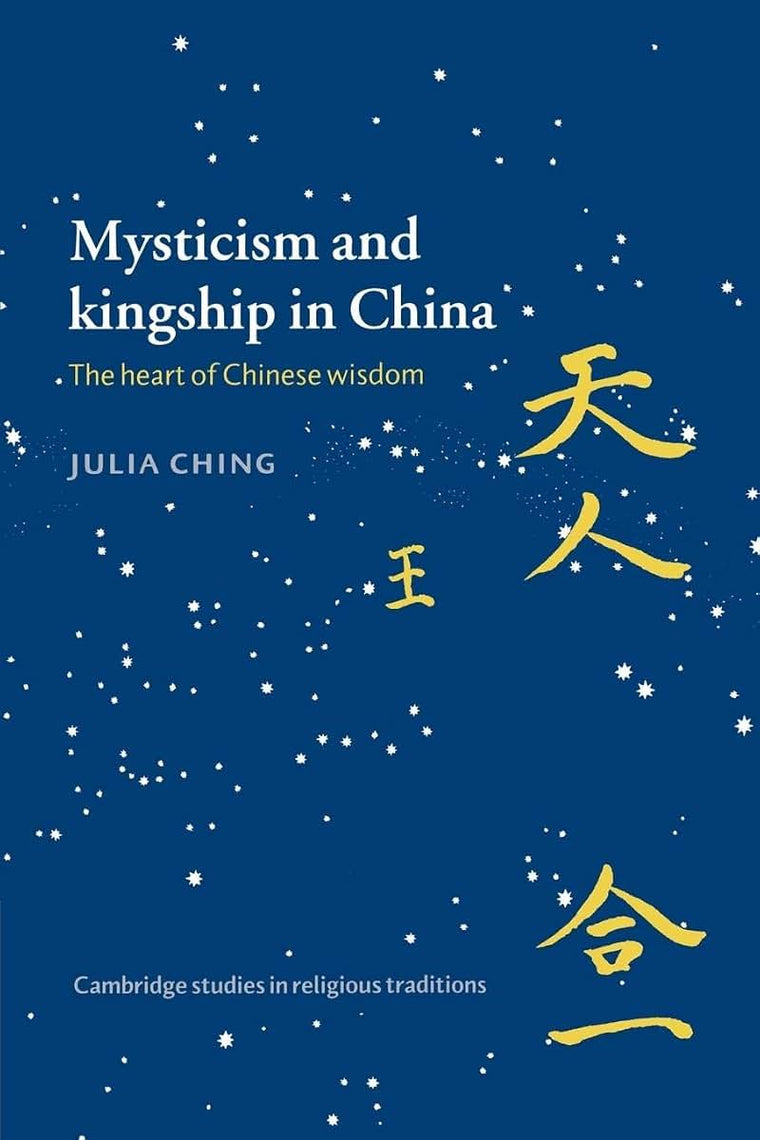 Mysticism and Kingship in China: The Heart of Chinese Wisdom (Cambridge Studies in Religious Traditions, Series Number 11)