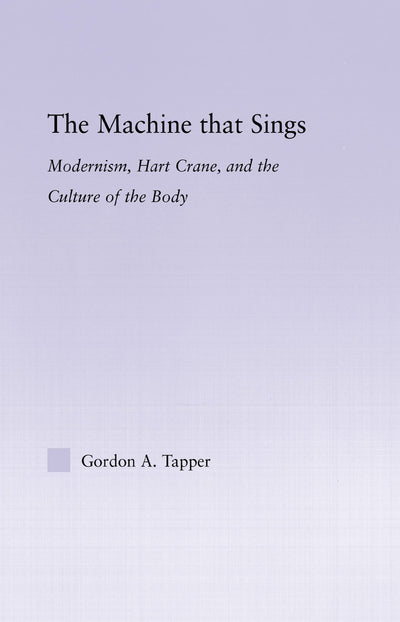 The Machine that Sings: Modernism, Hart Crane, and the Culture of the Body
