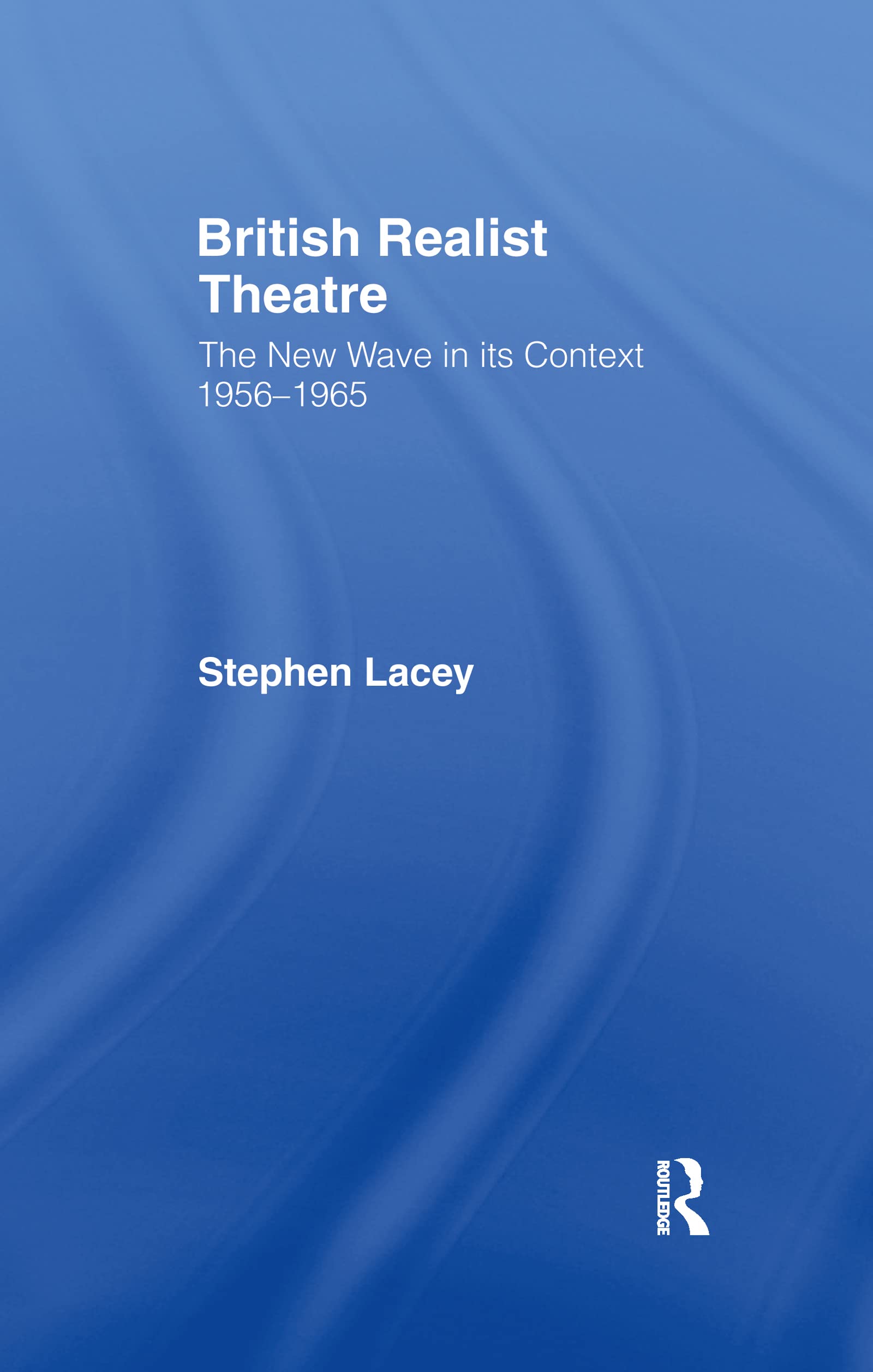 British Realist Theatre: The New Wave in its Context 1956 - 1965