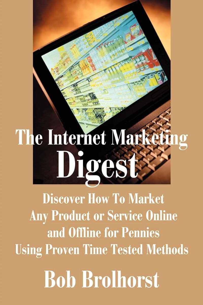 The Internet Marketing Digest: Discover How To Market Any Product or Service Online and Offline for Pennies Using Proven Time Tested Methods