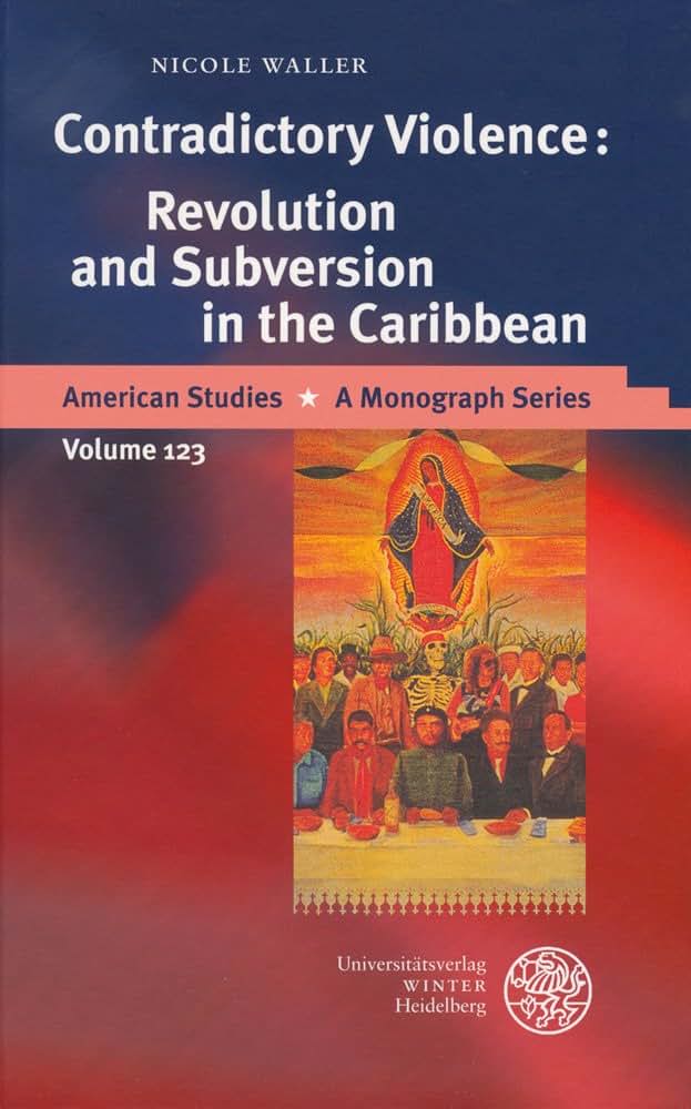 Contradictory Violence: Revolution and Subversion in the Caribbean (American Studies - A Monograph)