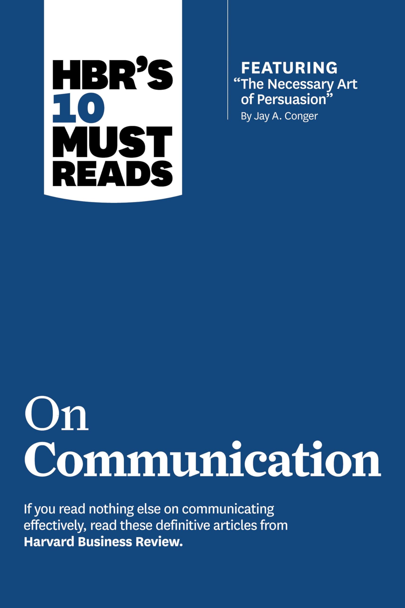 HBR's 10 Must Reads on Communication (with featured article "The Necessary Art of Persuasion," by Jay A. Conger)