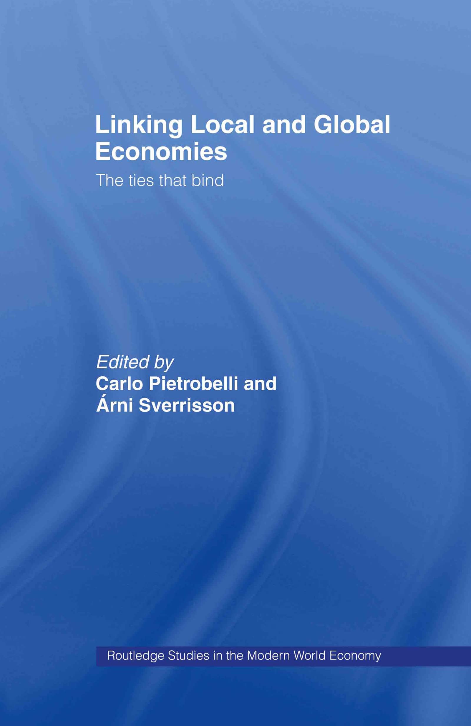 Linking Local and Global Economies: The Ties that Bind (Routledge Studies in the Modern World Economy)