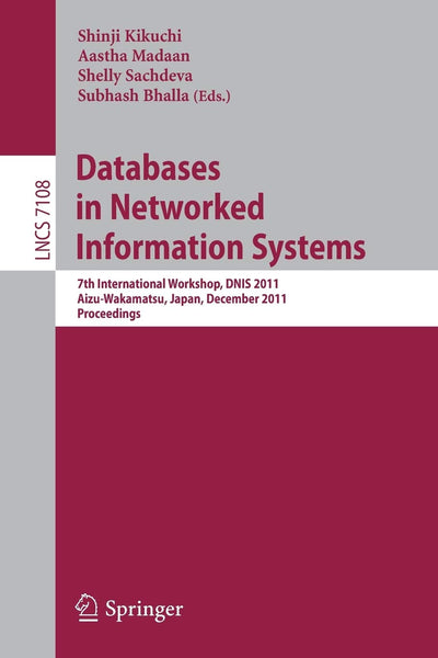 Databases in Networked Information Systems: 7th International Workshop, DNIS 2011, Aizu-Wakamatsu, Japan, December 12-14, 2011. Proceedings (Lecture Notes in Computer Science, 7108)