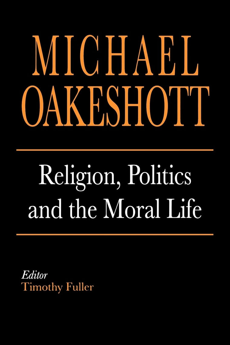 Religion, Politics, and the Moral Life (Selected Writings of Michael Oakeshott)