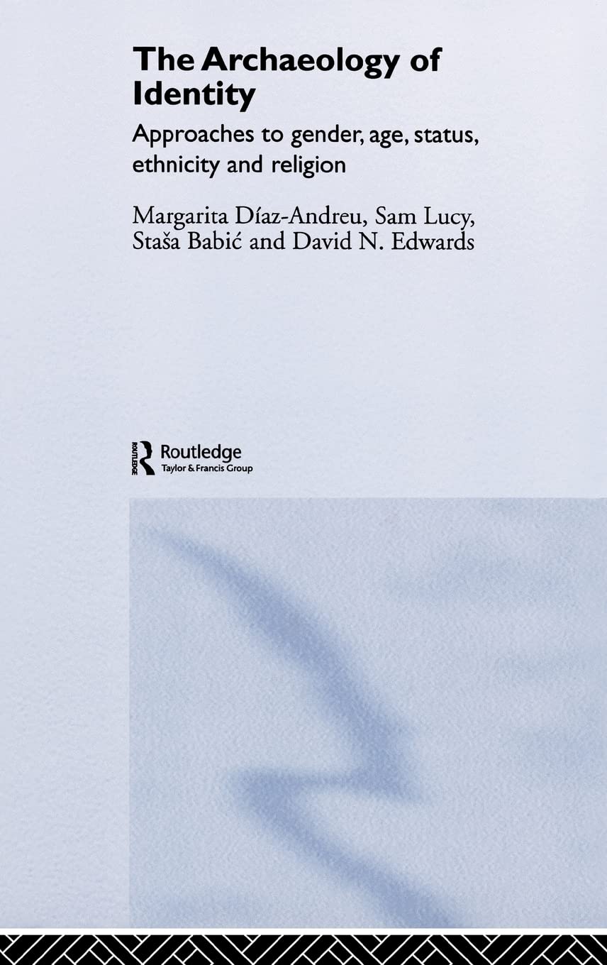The Archaeology of Identity: Approaches to Gender, Age, Statues, Ethnicity and Religion