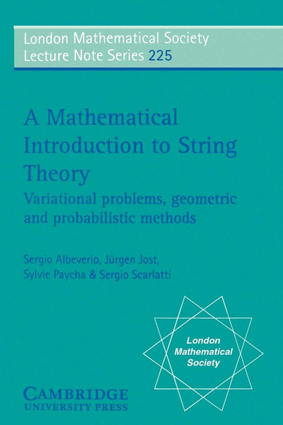 A Mathematical Introduction to String Theory: Variational Problems, Geometric and Probabilistic Methods (London Mathematical Society Lecture Note Series 225)