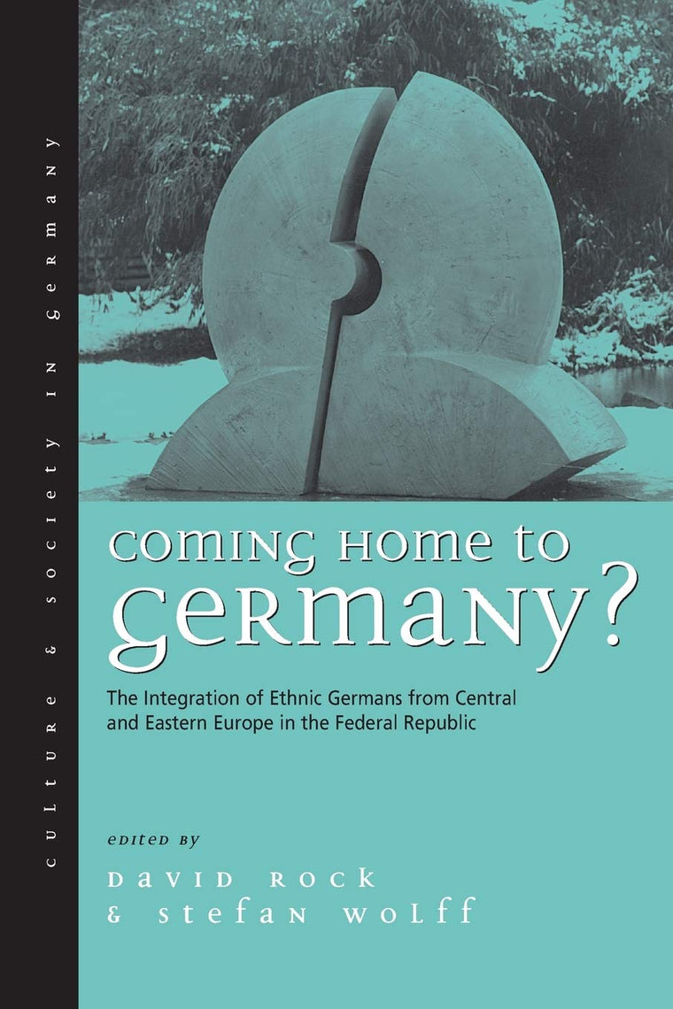 Coming Home to Germany?: The Integration of Ethnic Germans from Central and Eastern Europe in the Federal Republic since 1945 (Culture & Society in Germany, 4)