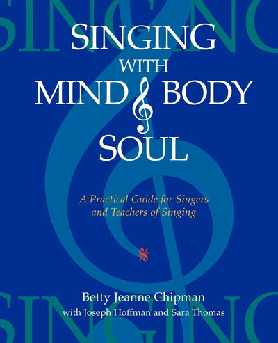 Singing With Mind, Body, and Soul: A Practical Guide for Singers and Teachers of Singing