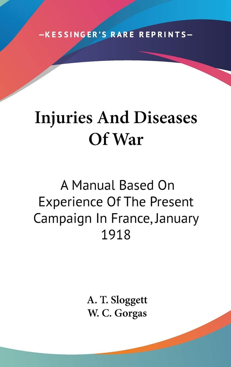 Injuries And Diseases Of War: A Manual Based On Experience Of The Present Campaign In France, January 1918