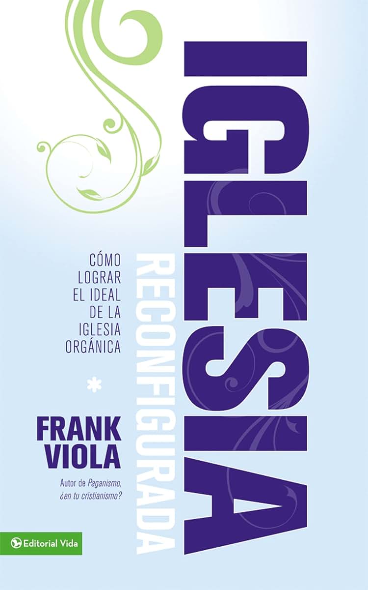 Iglesia reconfigurada: Cómo lograr el ideal de la iglesia orgánica (Spanish Edition)