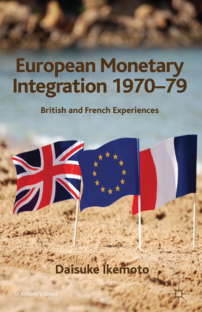 European Monetary Integration 1970-79: British and French Experiences (St Antony's Series)