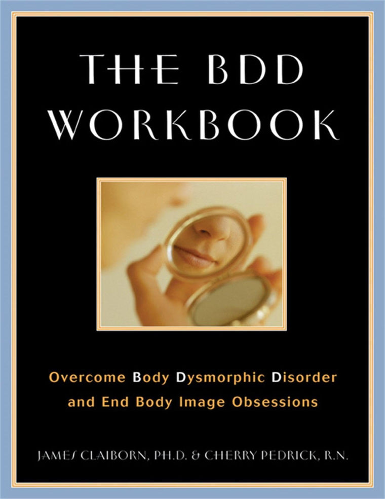 The BDD Workbook: Overcome Body Dysmorphic Disorder and End Body Image Obsessions (A New Harbinger Self-Help Workbook)