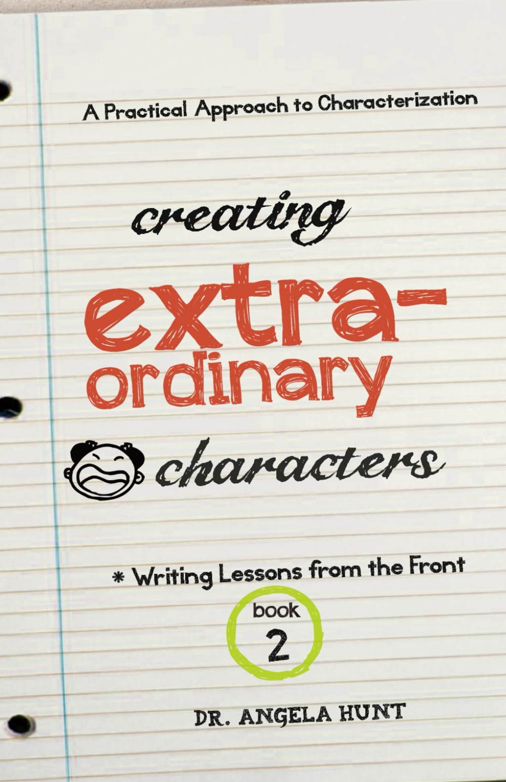 Creating Extraordinary Characters: a simple, practical approach to creating unforgettable characters (Writing Lessons from the Front)