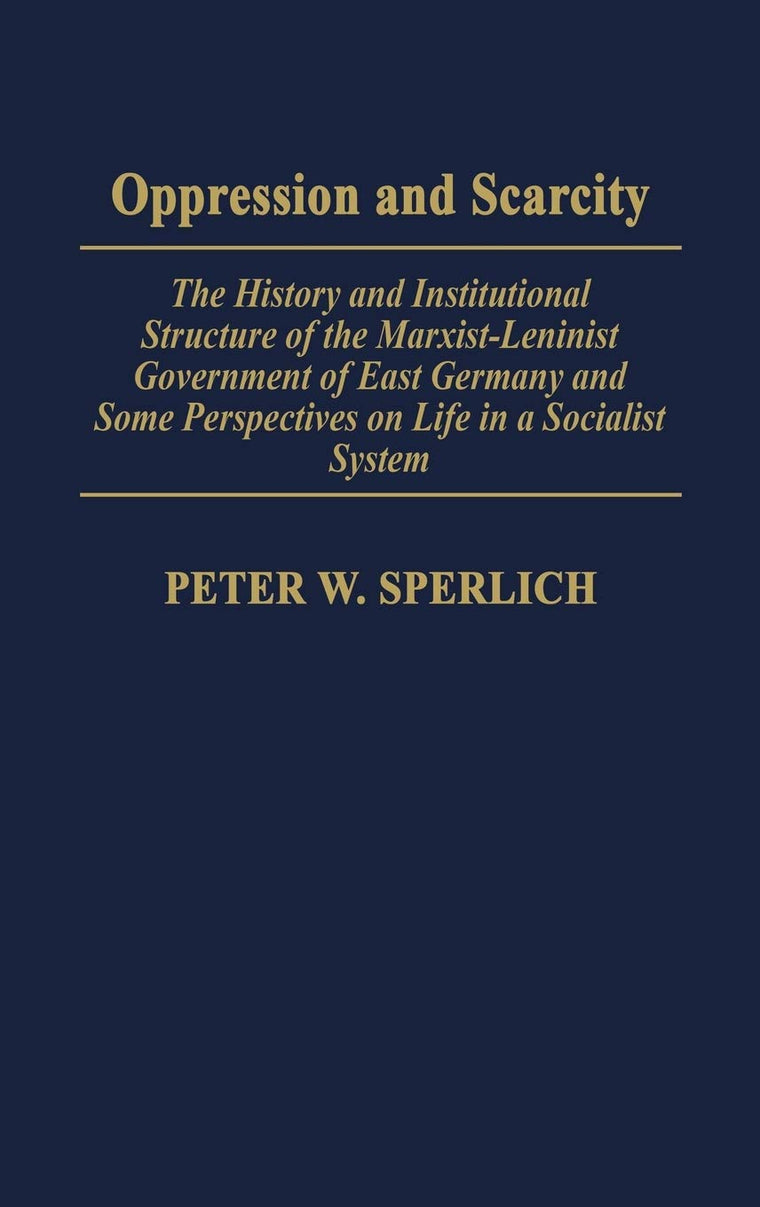 Oppression and Scarcity: The History and Institutional Structure of the Marxist-Leninist Government of East Germany and Some Perspectives on Life in a Socialist System