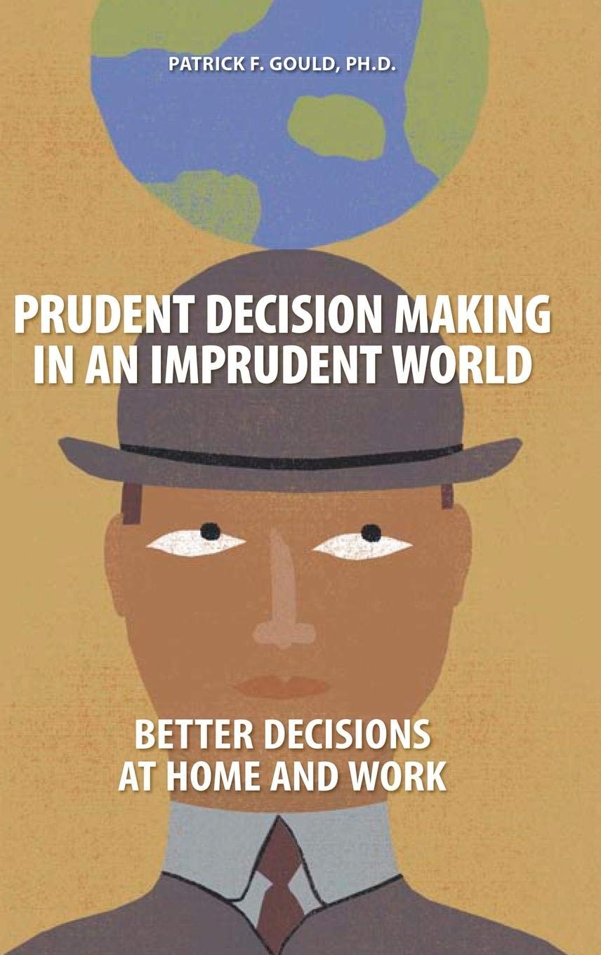 Prudent Decision Making in an Imprudent World: Better Decisions at Home and Work