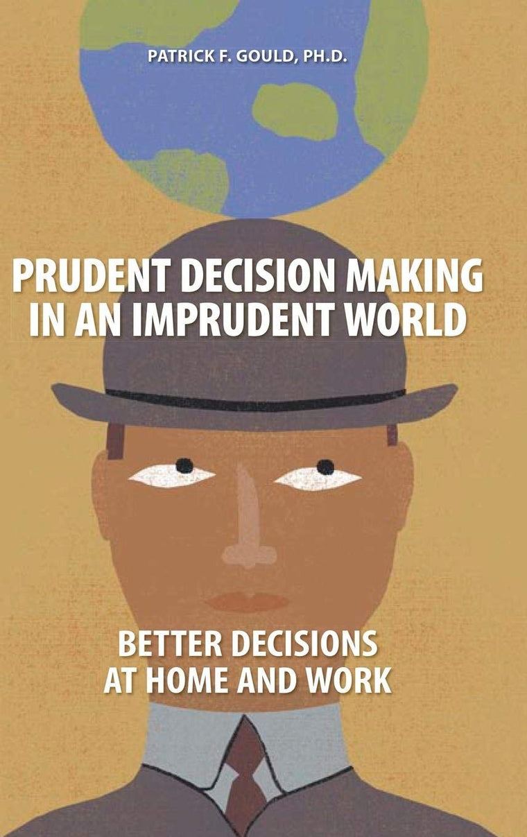 Prudent Decision Making in an Imprudent World: Better Decisions at Home and Work