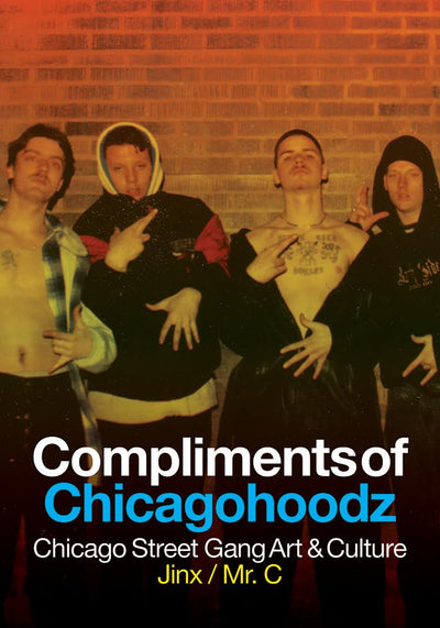Compliments of Chicagohoodz: Chicago Street Gang Art & Culture