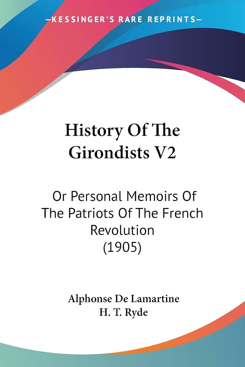 History Of The Girondists V2: Or Personal Memoirs Of The Patriots Of The French Revolution (1905)