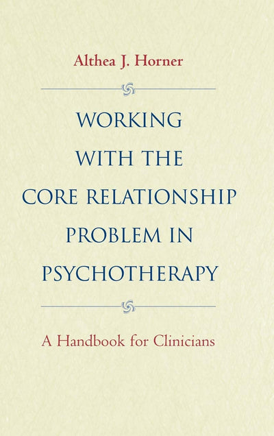 Working with the Core Relationship Problem in Psychotherapy: A Handbook for Clinicians (Jossey-Bass Psychology Series)