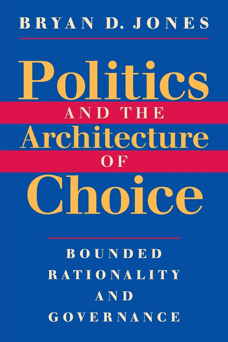 Politics and the Architecture of Choice: Bounded Rationality and Governance
