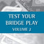 Test Your Bridge Play Volume 2