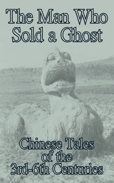 The Man Who Sold a Ghost: Chinese Tales of the 3rd-6th Centuries
