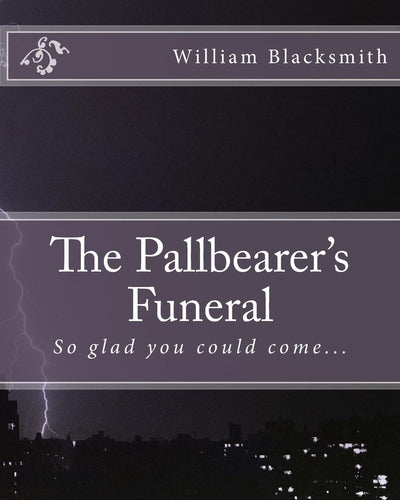 The Pallbearer's Funeral: So glad you could come...