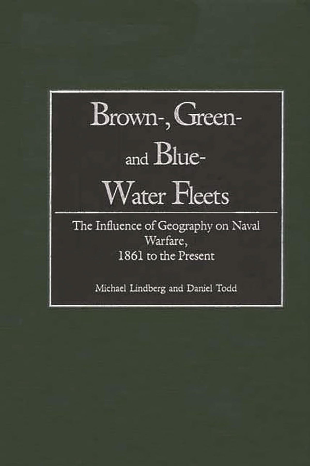 Brown-, Green- and Blue-Water Fleets: The Influence of Geography on Naval Warfare, 1861 to the Present