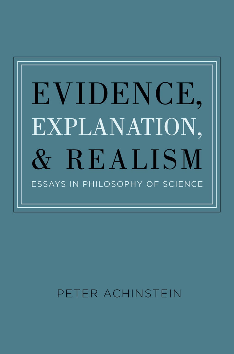 Evidence, Explanation, and Realism: Essays in Philosophy of Science