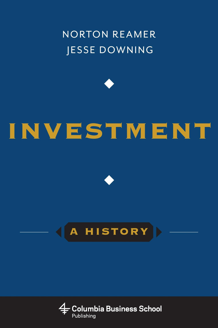 Investment: A History (Columbia Business School Publishing)