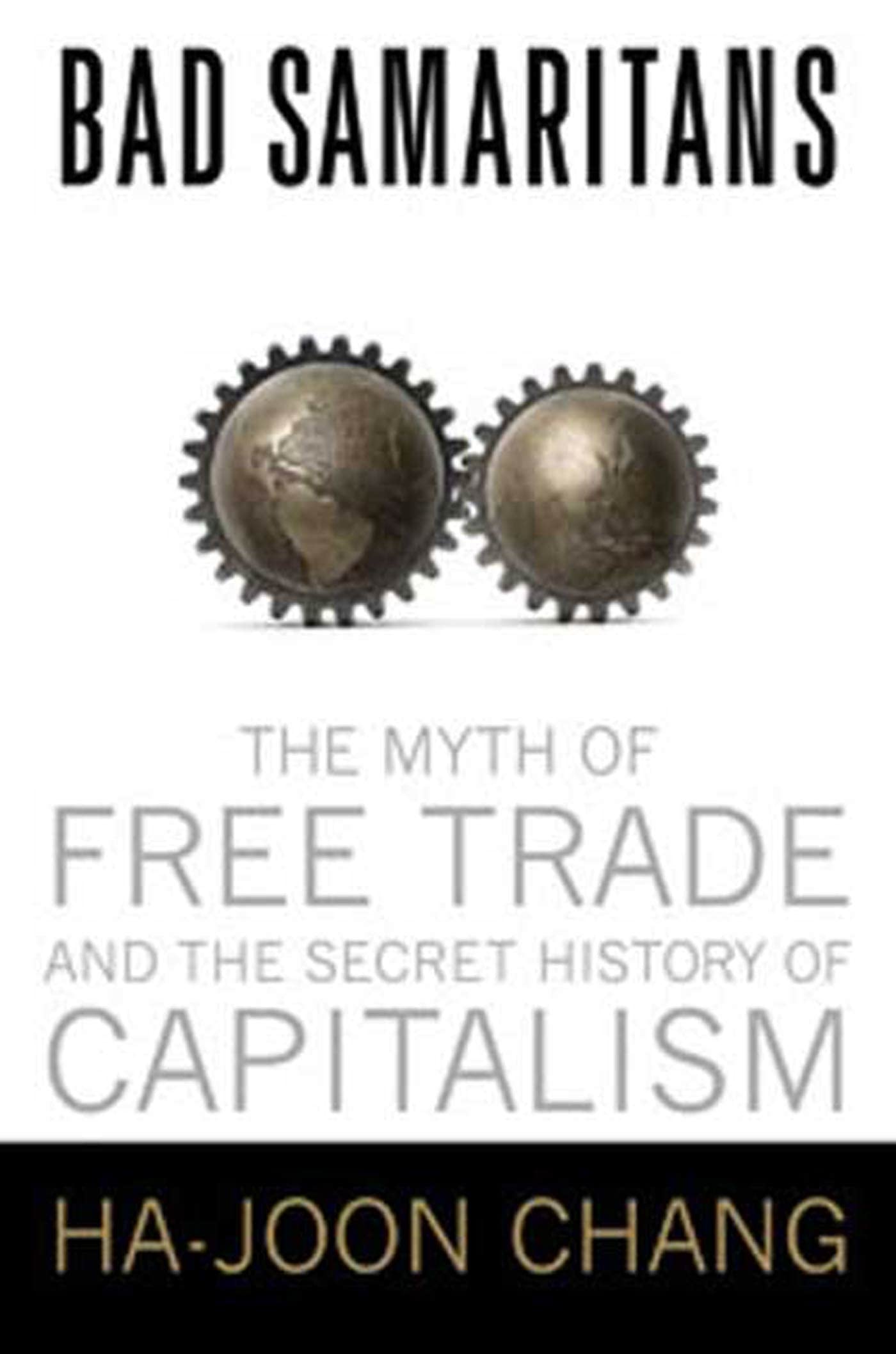 Bad Samaritans: The Myth of Free Trade and the Secret Histor
