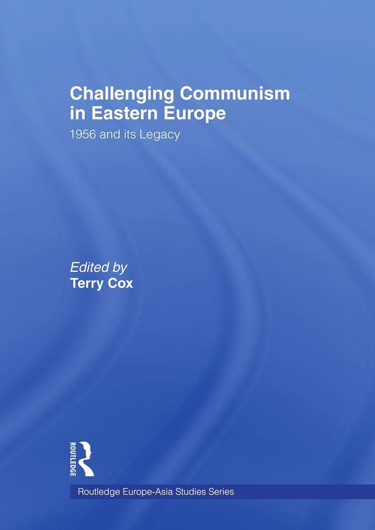 Challenging Communism in Eastern Europe: 1956 and its Legacy (Routledge Europe-Asia Studies)