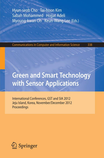 Green and Smart Technology with Sensor Applications: International Conferences, GST and SIA 2012, Jeju Island, Korea, November 28-December 2, 2012. ... in Computer and Information Science, 338)