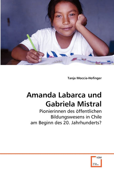 Amanda Labarca und Gabriela Mistral: Pionierinnen des ffentlichen Bildungswesens in Chile am Beginn des 20. Jahrhunderts? (German Edition)