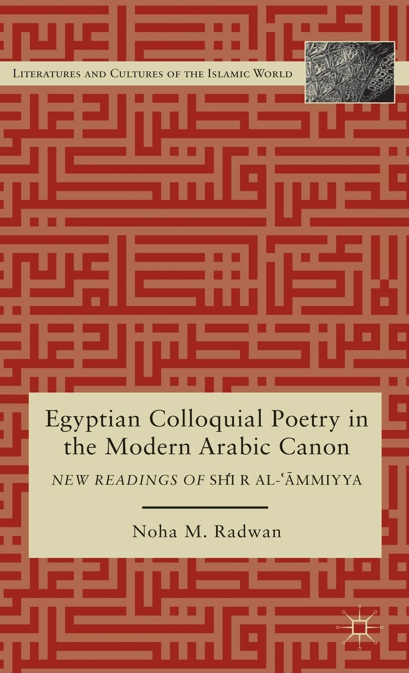 Egyptian Colloquial Poetry in the Modern Arabic Canon: New Readings of Shir al-?mmiyya (Literatures and Cultures of the Islamic World)