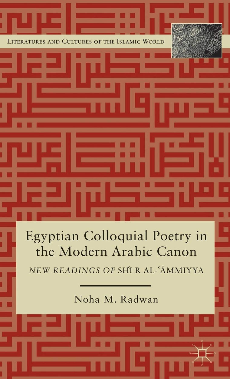 Egyptian Colloquial Poetry in the Modern Arabic Canon: New Readings of Shir al-?mmiyya (Literatures and Cultures of the Islamic World)