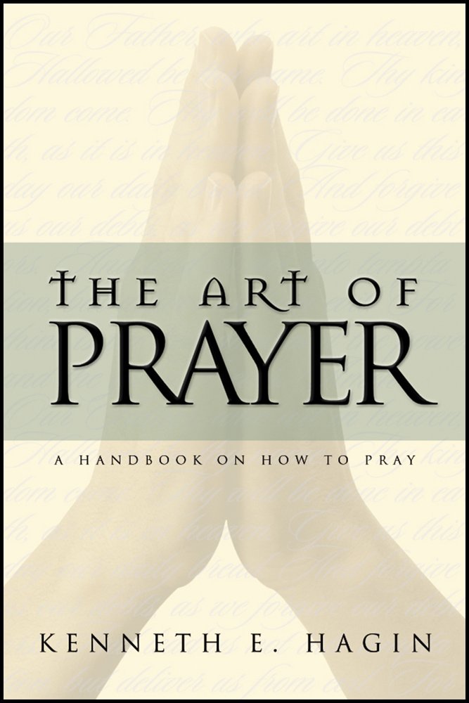 The Art of Prayer: A Handbook On How To Pray by Hagin, Kenne